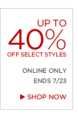 up to 40% off select styles. online only ends 7/23. shop now >